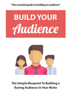 Build Your Audience. The Essential Guide To Building An Audience